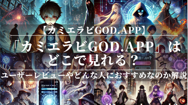 「カミエラビGOD.app」はどこで見れる？あらすじや魅力も公開！ユーザーレビューも分かりやすく解説