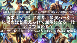 「新米オッサン冒険者、最強パーティに死ぬほど鍛えられて無敵になる」はどこで読める？あらすじや魅力も公開！ユーザーレビューも分かりやすく解説