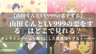 「山田くんとlv999の恋をする」はどこで見れる？あらすじや見どころも公開！オンラインゲームを舞台にした新感覚ラブストーリー