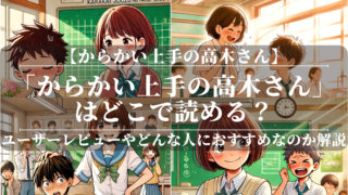 「からかい上手の高木さん」はどこで読める？あらすじや魅力も公開！ユーザーレビューも分かりやすく解説