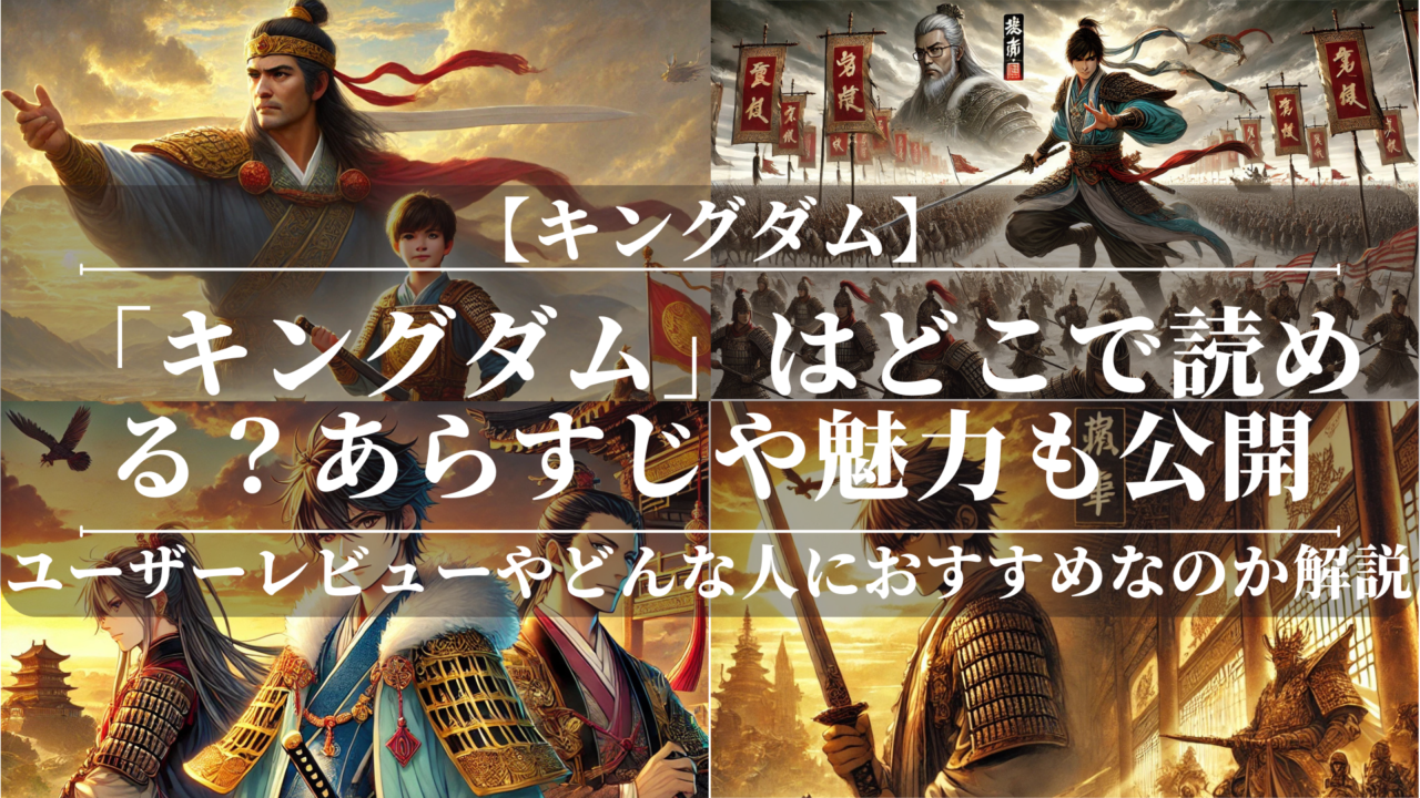 「キングダム」はどこで読める？あらすじや魅力も公開！ユーザーレビューも分かりやすく解説