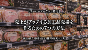 スーパーマーケット精肉｜売上がアップする加工品売場を作るための7つの方法